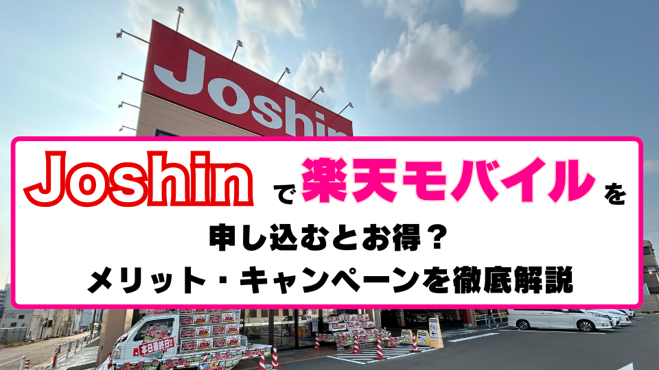 Joshinで楽天モバイルを申し込むとお得？メリット・キャンペーンを徹底解説